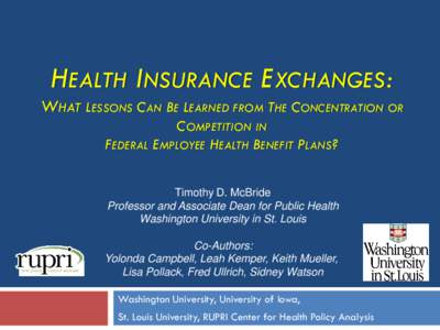 HEALTH INSURANCE EXCHANGES: WHAT LESSONS CAN BE LEARNED FROM THE CONCENTRATION OR COMPETITION IN FEDERAL EMPLOYEE HEALTH BENEFIT PLANS? Timothy D. McBride Professor and Associate Dean for Public Health