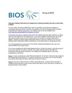 Diving at BIOS  Important medical information for students and visiting scientists who plan to dive while at BIOS: For your safety, all diving at BIOS falls under the umbrella of the American Academy of Underwater Scienc