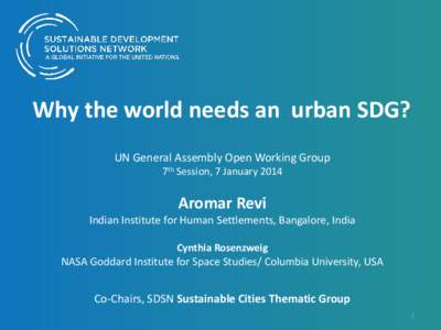 Why the world needs an urban SDG? UN General Assembly Open Working Group 7th Session, 7 January 2014 Aromar Revi Indian Institute for Human Settlements, Bangalore, India