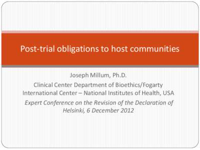Post-trial obligations to host communities Joseph Millum, Ph.D. Clinical Center Department of Bioethics/Fogarty International Center – National Institutes of Health, USA Expert Conference on the Revision of the Declara