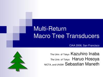 Multi-Return Macro Tree Transducers CIAA 2008, San Francisco Kazuhiro Inaba The Univ. of Tokyo Haruo Hosoya