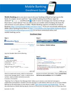 Mobile Banking Enrollment Guide Mobile Banking gives you more ways to do your banking without having to go to the bank. It’s simple, secure and Free.* Our mobile banking Smart Phone Apps for Android™ and iPhone®