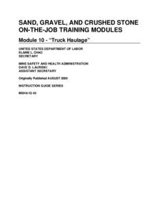 SAND, GRAVEL, AND CRUSHED STONE ON-THE-JOB TRAINING MODULES Module 10 - “Truck Haulage” UNITED STATES DEPARTMENT OF LABOR ELAINE L. CHAO SECRETARY