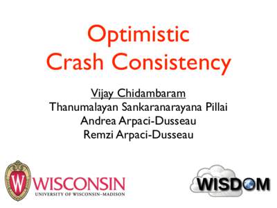 Optimistic Crash Consistency Vijay Chidambaram Thanumalayan Sankaranarayana Pillai Andrea Arpaci-Dusseau Remzi Arpaci-Dusseau