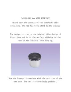 TAKAHASHI 4mm ABBE EYEPIECE Based upon the success of the Takahashi Abbe eyepieces, the 4mm has been added to the lineup. The design is true to the original Abbe design of Ernst Abbe and it is the perfect addition to the