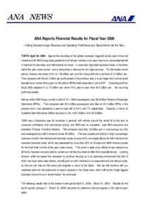 ANA NEWS ANA Reports Financial Results for Fiscal YearFalling Demand brings Revenue and Operating Profit Down and Takes Airline into the Red -TOKYO April 30, 2009 Against the backdrop of the global recession tri
