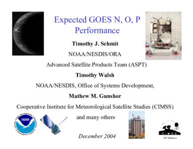 Expected GOES N, O, P Performance Timothy J. Schmit NOAA/NESDIS/ORA Advanced Satellite Products Team (ASPT) Timothy Walsh