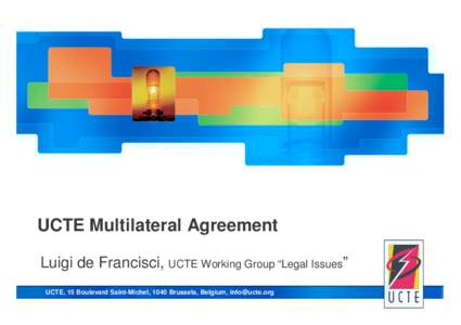 union for the co-ordination of transmission of electricity  UCTE Multilateral Agreement Luigi de Francisci, UCTE Working Group “Legal Issues” UCTE, 15 Boulevard Saint-Michel, 1040 Brussels, Belgium, [removed]