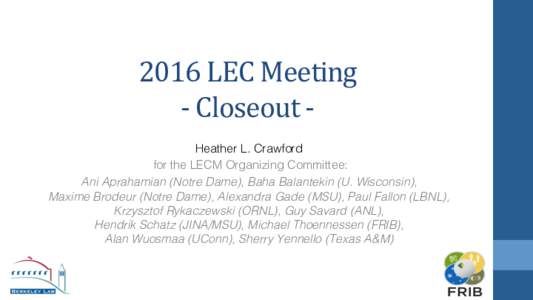 2016	LEC	Meeting			 -	Closeout	- !  Heather L. Crawford!
