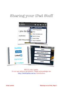 Sharing your iPad Stuff  ©2013 John Larkin. Do not use without permission. Please acknowledge use. http://www.larkin.net.au Introduction