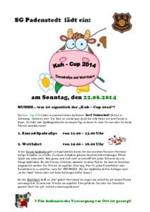 SG Padenstedt lädt ein:  am Sonntag, den[removed]MUHHH…was ist eigentlich der „Kuh – Cup 2014“? Der Kuh – Cup 2014 findet in unserem kleinen idyllischen Dorf Padenstedt (Mitten in Schleswig – Holstein) st