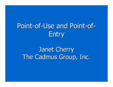 Point-of-Use and Point-ofEntry Janet Cherry The Cadmus Group, Inc. Point-of-Use (POU) Treatment