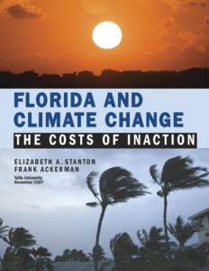 FLORIDA AND C L I M AT E C H A N G E THE COSTS OF INACTION ELIZABETH A. STANTON FRANK ACKERMAN Tu f t s U n i v e r s i t y