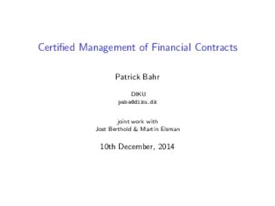 Certified Management of Financial Contracts Patrick Bahr DIKU  joint work with Jost Berthold & Martin Elsman