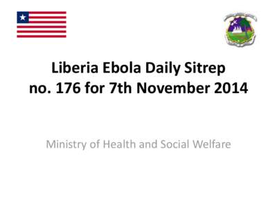 Liberia Ebola Daily Sitrep no. 176 for 7th November 2014 Ministry of Health and Social Welfare Ebola Case and Death Summary by County County