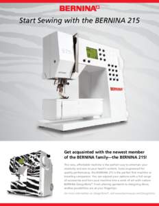Start Sewing with the BERNINA 215  Get acquainted with the newest member of the BERNINA family—the BERNINA 215! This new, affordable machine is the perfect way to entertain your creativity and sew to your heart’s con