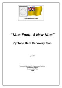 Government of Niue  “Niue Foou- A New Niue” Cyclone Heta Recovery Plan  April 2004