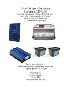 Basic Cottage solar system Starting at $[removed]Includes: 1 solar panel 240 watt & 50 ft of cable solar 30A charge controller with meter 600 watt pure sine 24v inverter 2 AGM batteries 100 amp/h