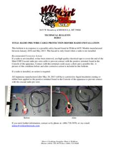 3635 W Broadway  MISSOULA, MT[removed]TECHNICAL BULLETIN[removed]TITLE: RADIO PRE-WIRE CABLE PROTECTION BEFORE RADIO INSTALLATION This bulletin is in response to a possible safety hazard found in Wildcat 643U Models manu