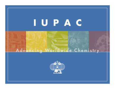• IUPAC’s mission is to advance the worldwide aspects of the chemical sciences and to contribute to the application of chemistry in the service of Mankind. • Promotes norms, values, ethics of science • Advocates