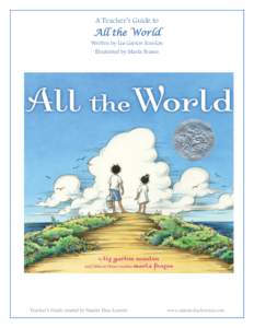 A Teacher’s Guide to  All the World Written by Liz Garton Scanlon Illustrated by Marla Frazee