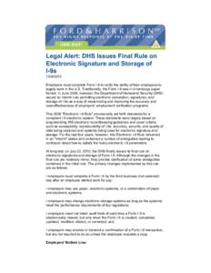 Legal Alert: DHS Issues Final Rule on Electronic Signature and Storage of I-9s[removed]Employers must complete Form I-9 to verify the ability of their employees to legally work in the U.S. Traditionally, the Form I-9 w