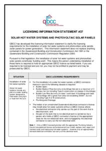LICENSING INFORMATION STATEMENT #37 SOLAR HOT WATER SYSTEMS AND PHOTOVOLTAIC SOLAR PANELS QBCC has developed this licensing information statement to clarify the licensing requirements for the installation of solar hot wa