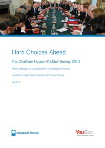 Hard Choices Ahead The Chatham House–YouGov Survey 2012 British Attitudes Towards the UK’s International Priorities Jonathan Knight, Robin Niblett and Thomas Raines July 2012