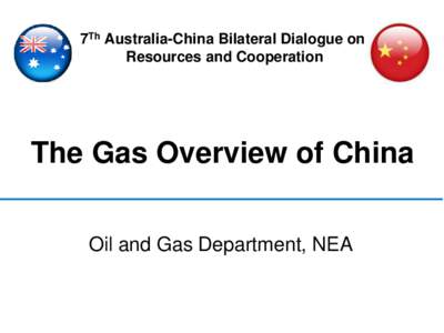 7Th Australia-China Bilateral Dialogue on Resources and Cooperation The Gas Overview of China Oil and Gas Department, NEA
