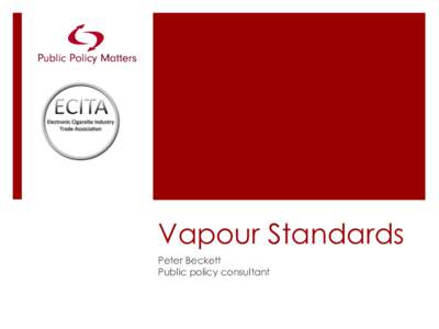 Vapour Standards Peter Beckett Public policy consultant The journey so far