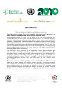 PRESS RELEASE FUTURE POLICY AWARD 2010 WINNERS ANNOUNCED Standing ovations for Costa Rica’s biodiversity law: Setting priorities for generations to come /Australia’s Great Barrier Reef Marine Park Act wins Silver Awa
