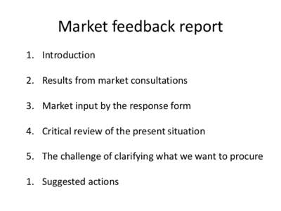 Market feedback report 1. Introduction 2. Results from market consultations 3. Market input by the response form  4. Critical review of the present situation