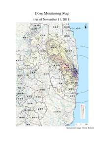 Dose Monitoring Map (As of November 11, 2011) Background image: Denshi Kokudo  Integrated Dose Estimation Map