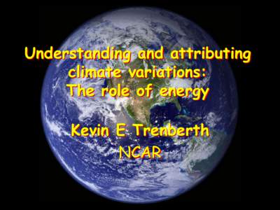 Understanding and attributing climate variations: The role of energy Kevin E Trenberth NCAR