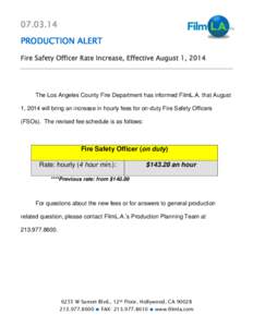 [removed]PRODUCTION ALERT Fire Safety Officer Rate Increase, Effective August 1, 2014 The Los Angeles County Fire Department has informed FilmL.A. that August 1, 2014 will bring an increase in hourly fees for on-duty Fir