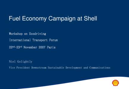 Fuel Economy Campaign at Shell Workshop on Ecodriving International Transport Forum 22nd-23rd November 2007 Paris