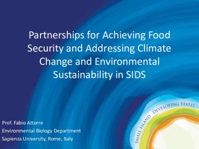 Partnerships for Achieving Food Security and Addressing Climate Change and Environmental Sustainability in SIDS  Prof. Fabio Attorre
