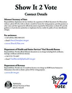 Show It 2 Vote Contact Details Missouri Secretary of State Responsibilities: Implement the law, facilitate the acquisition of oﬃcial documents for Missourians without a photo ID who wish to obtain a nondriver license f