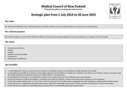 Medical Council of New Zealand Protecting the public, promoting good medical practice Strategic plan from 1 July 2014 to 30 June 2015 Our vision We will provide leadership to the medical profession and enhance public tru