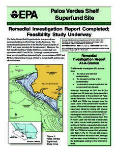 Palos Verdes Shelf Superfund Site U. S . E N V I R O N M E N TA L P R O T E C T I O N A G E N C Y $ R E G I O N 9 $ S A N F R A N C I S C O , C A $ F E B R U A R Y[removed]Remedial Investigation Report Completed; Feasibi