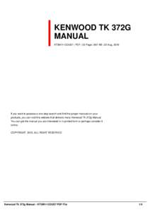 KENWOOD TK 372G MANUAL KT3M11-COUS7 | PDF | 22 Page | 667 KB | 22 Aug, 2016 If you want to possess a one-stop search and find the proper manuals on your products, you can visit this website that delivers many Kenwood Tk 