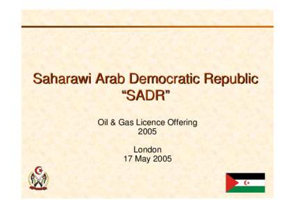 Saharawi Arab Democratic Republic “SADR” Oil & Gas Licence Offering 2005 London 17 May 2005