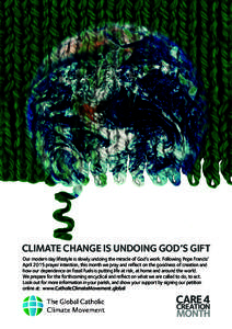 CLIMATE CHANGE IS UNDOING GOD’S GIFT Our modern day lifestyle is slowly undoing the miracle of God’s work. Following Pope Francis’ April 2015 prayer intention, this month we pray and reflect on the goodness of crea
