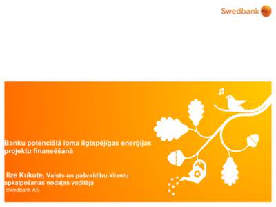 Banku potenciālā loma ilgtspējīgas enerģijas projektu finansēšanā Ilze Kukute, Valsts un pašvaldību klientu apkalpošanas nodaļas vadītāja Swedbank AS
