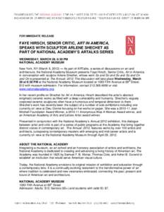 FOR IMMEDIATE RELEASE  FAYE HIRSCH, SENIOR CRITIC, ART IN AMERICA, SPEAKS WITH SCULPTOR ARLENE SHECHET AS PART OF NATIONAL ACADEMY’S ARTALKS SERIES WEDNESDAY, MARCH 28, 6:30 PM