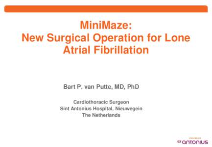 MiniMaze: New Surgical Operation for Lone Atrial Fibrillation Bart P. van Putte, MD, PhD Cardiothoracic Surgeon