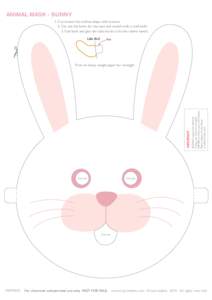 ANIMAL MASK - BUNNY 1. Cut around the outline shape with scissors. 2. Cut out the holes for the eyes and mouth with a craft knife. 3. Fold back and glue the tabs inside to fix the rubber bands. Like this!