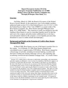 Report Pursuant to Section 129 of the Emergency Economic Stabilization Act of 2008: Bridge Loan to The Bear Stearns Companies Inc. Through JPMorgan Chase Bank, N.A. Overview On Friday, March 14, 2008. the Board of Govern