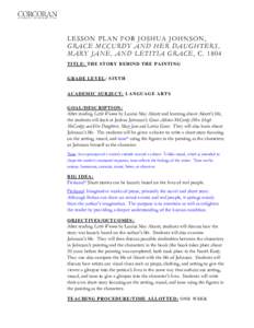 L ESSO N PL AN F OR JOS H UA JO HN S ON , GR A C E MC CU RD Y A ND H E R D AU GH T ER S , M AR Y J AN E , AN D L E T IT I A G R AC E , C[removed]TITLE: TH E S TO RY B EH IND TH E P AINTING GRA DE L EVE L : SIX TH ACAD E