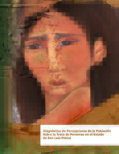 Diagnóstico de percepciones de la población sobre la trata de persona en el estado de San Luis Potosí, 2011 La Trata de Personas como una forma de Violencia de Género en los Municipios de